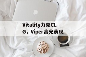 Vitality力克CLG，Viper高光表现